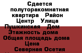 Сдается полуторакомнатная квартира › Район ­ Центр › Улица ­ Пушкинская › Дом ­ 65 › Этажность дома ­ 5 › Общая площадь дома ­ 40 › Цена ­ 10 000 - Северная Осетия Недвижимость » Дома, коттеджи, дачи аренда   